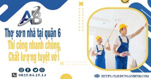 Thợ sơn nhà tại quận 6 - Thi công nhanh chóng - Chất lượng tuyệt vời