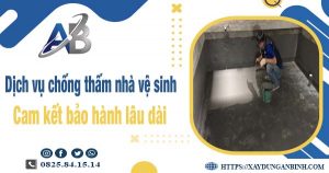 Dịch vụ chống thấm nhà vệ sinh tại Bến Cát - Bảo hành 15 năm