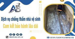 Dịch vụ chống thấm nhà vệ sinh tại Hà Nội - Bảo hành 15 năm