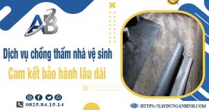 Dịch vụ chống thấm nhà vệ sinh tại Khánh Hoà【BH 15 năm】