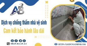 Dịch vụ chống thấm nhà vệ sinh tại Long An - Bảo hành 15 năm