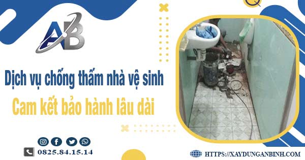 Dịch vụ chống thấm nhà vệ sinh tại Long Khánh【BH 15 năm】