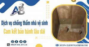 Dịch vụ chống thấm nhà vệ sinh tại Nhơn Trạch【BH 15 năm】