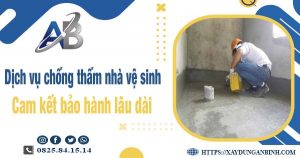 Dịch vụ chống thấm nhà vệ sinh tại Tây Ninh - Bảo hành 15 năm