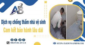 Dịch vụ chống thấm nhà vệ sinh tại Tp Thuận An【BH 15 năm】