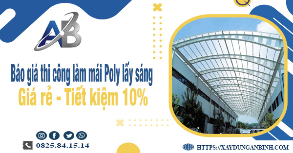 Báo giá thi công làm mái Poly lấy sáng tại Biên Hòa tiết kiệm 10%