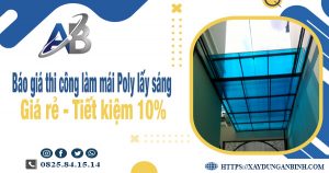 Báo giá thi công làm mái Poly lấy sáng tại Bình Tân tiết kiệm 10%