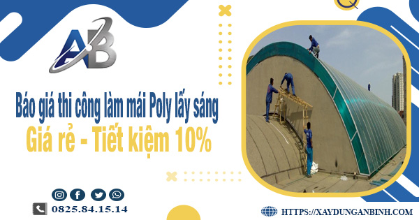 Báo giá thi công làm mái Poly lấy sáng tại Hà Nội tiết kiệm 10%