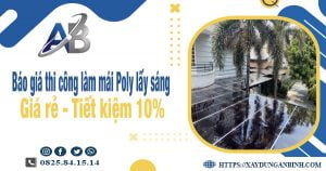 Báo giá thi công làm mái Poly lấy sáng tại Hóc Môn tiết kiệm 10%