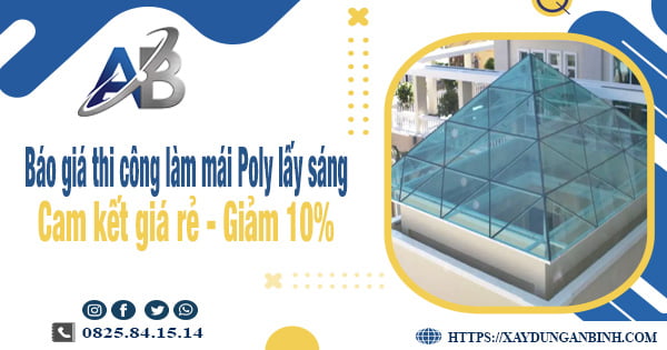 Báo giá thi công làm mái Poly lấy sáng tại Long Khánh giảm 10%