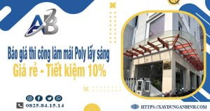 Báo giá thi công làm mái Poly lấy sáng tại quận 10 tiết kiệm 10%