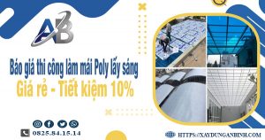 Báo giá thi công làm mái Poly lấy sáng tại quận 11 tiết kiệm 10%