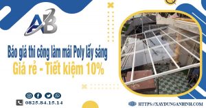 Báo giá thi công làm mái Poly lấy sáng tại Tân Uyên tiết kiệm 10%
