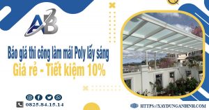 Báo giá thi công làm mái Poly lấy sáng tại Thuận An tiết kiệm 10%