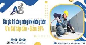 Báo giá thi công màng khò chống thấm tại Củ Chi giảm giá 20%