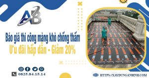 Báo giá thi công màng khò chống thấm tại Thuận An giảm giá 20%