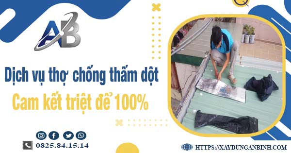 Dịch vụ chống thấm dột tại Tp Đông Xoài【Cam kết triệt để】