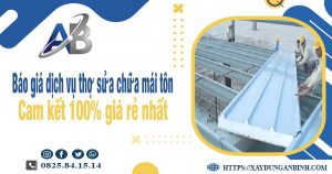 Bảng báo giá dịch vụ thợ sửa chữa mái tôn tại Dĩ An giá rẻ