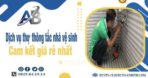 Báo giá dịch vụ thợ thông tắc nhà vệ sinh tại Bạc Liêu giá rẻ