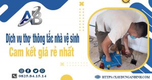 Báo giá dịch vụ thợ thông tắc nhà vệ sinh tại Hồng Ngự giá rẻ