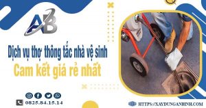 Báo giá dịch vụ thợ thông tắc nhà vệ sinh tại quận 7 giá rẻ nhất