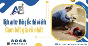 Báo giá dịch vụ thợ thông tắc nhà vệ sinh tại Quảng Nam giá rẻ