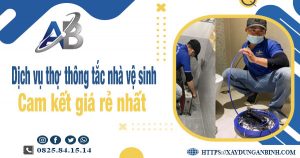 Báo giá dịch vụ thợ thông tắc nhà vệ sinh tại Tp. Ngã Bảy giá rẻ