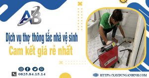 Báo giá dịch vụ thợ thông tắc nhà vệ sinh tại Tp. Vị Thanh giá rẻ