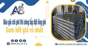 Báo giá chi phí thi công lắp đặt ống gió tại Dĩ An giá rẻ nhất