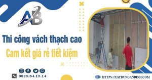 Báo giá thi công vách thạch cao tại Bà Rịa【Tiết kiệm 10%】