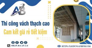 Báo giá thi công vách thạch cao tại Bến Cát【Tiết kiệm 10%】