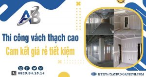 Báo giá thi công vách thạch cao tại Biên Hoà【Tiết kiệm 10%】