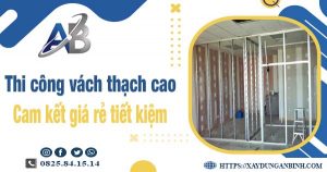 Báo giá thi công vách thạch cao tại Bình Tân【Tiết kiệm 10%】