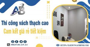 Báo giá thi công vách thạch cao tại Củ Chi【Tiết kiệm 10%】