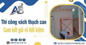 Báo giá thi công vách thạch cao tại Đồng Nai【Tiết kiệm 10%】