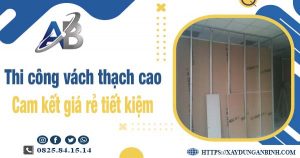 Báo giá thi công vách thạch cao tại Long An【Tiết kiệm 10%】