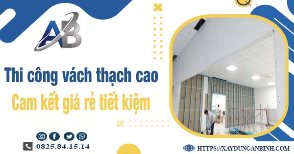 Báo giá thi công vách thạch cao tại Long Khánh【Tiết kiệm 10%】