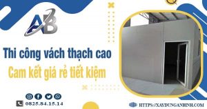 Báo giá thi công vách thạch cao tại quận 10【Tiết kiệm 10%】