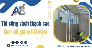 Báo giá thi công vách thạch cao tại quận 11【Tiết kiệm 10%】