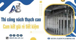 Báo giá thi công vách thạch cao tại quận 7【Tiết kiệm 10%】