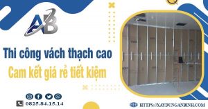 Báo giá thi công vách thạch cao tại quận 9【Tiết kiệm 10%】