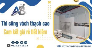 Báo giá thi công vách thạch cao tại Thuận An【Tiết kiệm 10%】