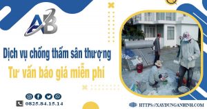 Tư vấn giá chống thấm sân thượng tại Cam Ranh【Miễn phí】