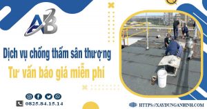 Tư vấn báo giá chống thấm sân thượng tại Củ Chi【Miễn phí】