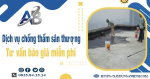 Tư vấn báo giá chống thấm sân thượng tại Tp Dĩ An【Miễn phí】