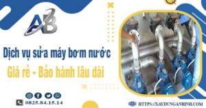 Dịch vụ thợ sửa máy bơm nước tại Tp Tân An【BH 24 tháng】