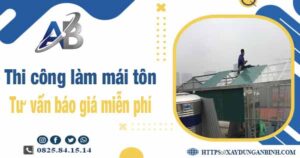 Tư vấn báo giá thi công làm mái tôn tại Bến Cát -【Miễn phí 】