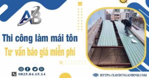 Tư vấn báo giá thi công làm mái tôn tại Bình Dương -【Miễn phí 】