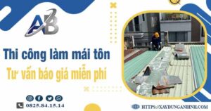 Tư vấn báo giá thi công làm mái tôn tại Quận 11 -【Miễn phí 】