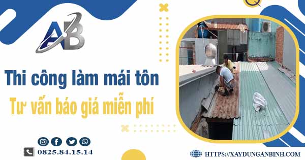 Tư vấn báo giá thi công làm mái tôn tại Tân Phú -【Miễn phí 】